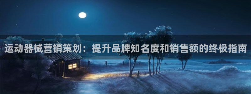 尊龙专访视频：运动器械营销策划：提升品牌知名度和销售
