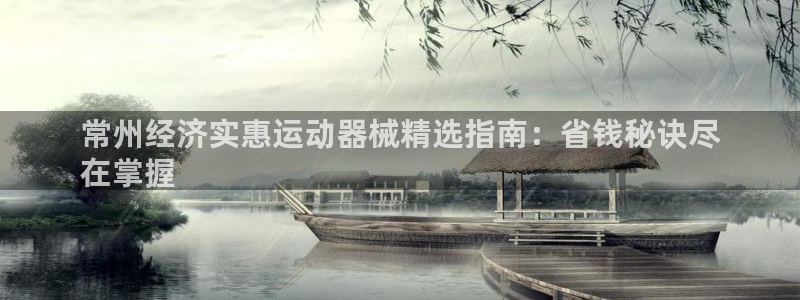 尊龙ag旗舰：常州经济实惠运动器械精选指南：省钱秘诀