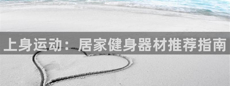 尊龙现金：上身运动：居家健身器材推荐指南