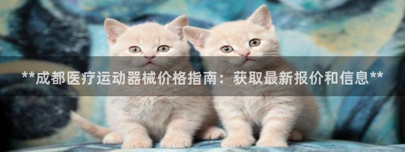 尊龙人生就是-首页：**成都医疗运动器械价格指南：获