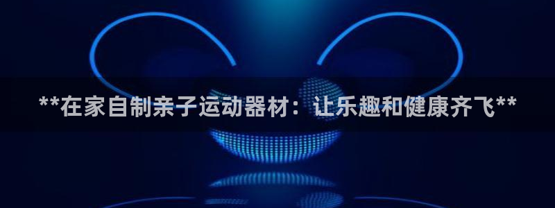 尊龙凯时人生就是博·(中国)官网官：**在家自制亲子