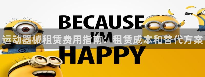 尊龙凯时网娱乐官网：运动器械租赁费用指南：租赁成本和