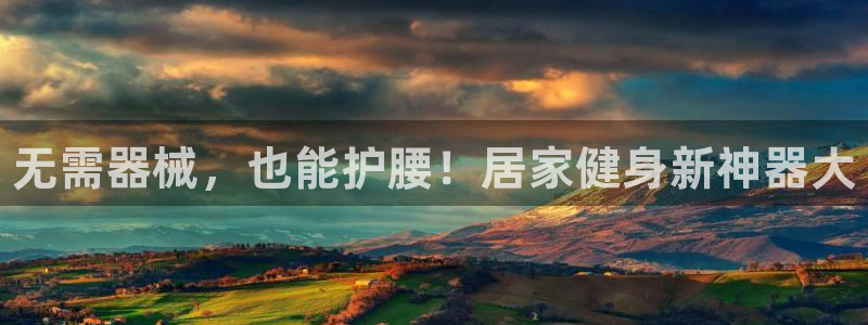 尊龙凯时论坛：无需器械，也能护腰！居家健身新神器大