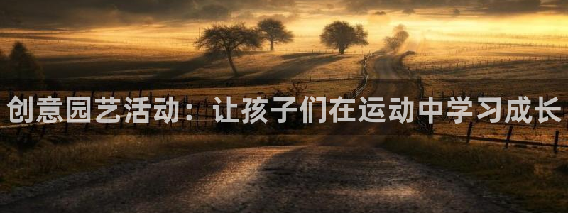 尊龙 国外：创意园艺活动：让孩子们在运动中学习成长